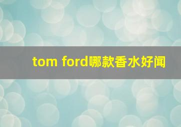 tom ford哪款香水好闻